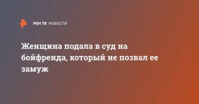 Бойфренда - Женщина подала в суд на бойфренда, который не позвал ее замуж - ren.tv - Замбия