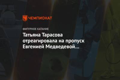 Татьяна Тарасова - Евгения Медведева - Татьяна Тарасова отреагировала на пропуск Евгенией Медведевой чемпионата России - championat.com - Челябинск