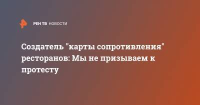 Александр Коновалов - Создатель "карты сопротивления" ресторанов: Мы не призываем к протесту - ren.tv - Санкт-Петербург