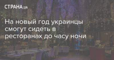 Максим Степанов - Денис Шмыгаль - На новый год украинцы смогут сидеть в ресторанах до часу ночи - strana.ua - Украина