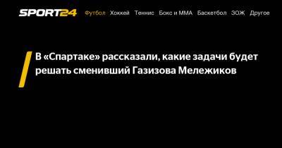 Шамиль Газизов - Дмитрий Попов - Антон Фетисов - Евгений Мележиков - В «Спартаке» рассказали, какие задачи будет решать сменивший Газизова Мележиков - sport24.ru - Москва