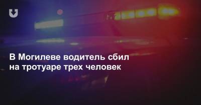 В Могилеве водитель сбил на тротуаре трех человек - news.tut.by