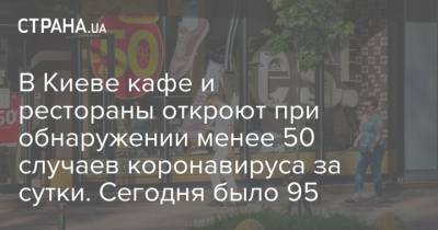 В Киеве кафе и рестораны откроют при обнаружении менее 50 случаев коронавируса за сутки. Сегодня было 95 - strana.ua - Киев - Снбо