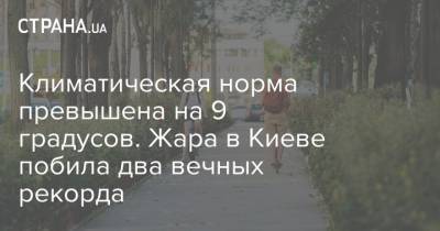 Борис Срезневский - Климатическая норма превышена на 9 градусов. Жара в Киеве побила два вечных рекорда - strana.ua - Киев