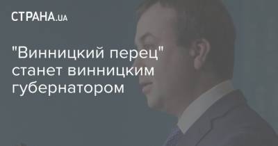 Сергей Борзов - "Винницкий перец" станет винницким губернатором - strana.ua - Украина