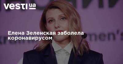 Елена Зеленская заболела коронавирусом - vesti.ua - Украина