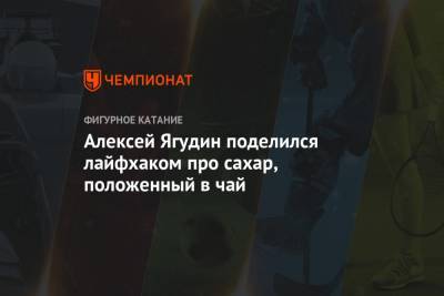 Алексей Ягудин - Татьяна Тотьмянина - Алексей Ягудин поделился лайфхаком про сахар, положенный в чай - championat.com