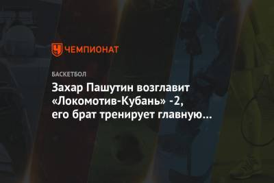 Евгений Пашутин - Захар Пашутин возглавит «Локомотив-Кубань»-2, его брат тренирует главную команду «Локо» - championat.com - Россия - Санкт-Петербург