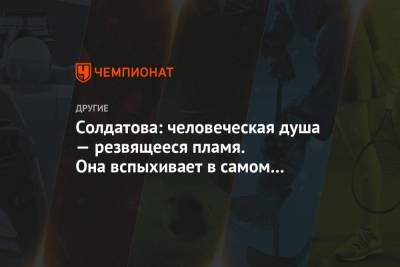 Александра Солдатова - Солдатова: человеческая душа — резвящееся пламя. Она вспыхивает в самом человеке - championat.com