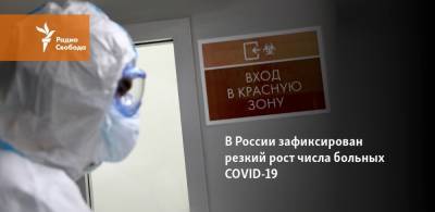 В России зафиксирован резкий рост числа больных COVID-19 - svoboda.org - Москва - Россия - Крым