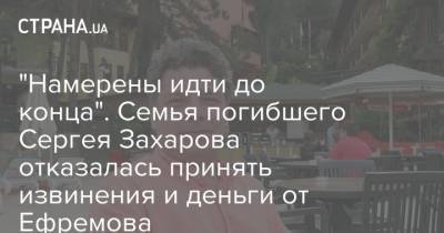 Сергей Захаров - "Намерены идти до конца". Семья погибшего Сергея Захарова отказалась принять извинения и деньги от Ефремова - strana.ua - Москва