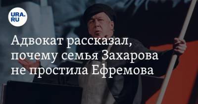 Михаил Ефремов - Сергей Захаров - Александр Добровинский - Адвокат рассказал, почему семья Захарова не простила Ефремова - ura.news