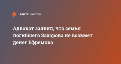 Михаил Ефремов - Сергей Захаров - Александр Добровинский - Адвокат заявил, что семья погибшего Захарова не возьмет денег Ефремова - ren.tv