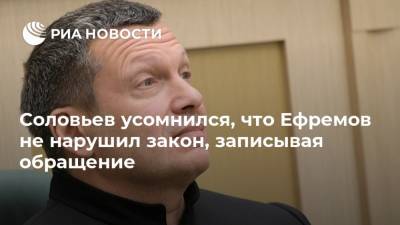 Владимир Соловьев - Михаил Ефремов - Сергей Жорин - Сергей Захаров - Соловьев усомнился, что Ефремов не нарушил закон, записывая обращение - ria.ru - Москва - Россия