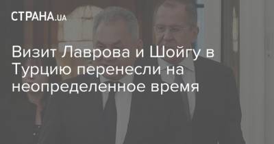 Сергей Шойгу - Сергей Лавров - Визит Лаврова и Шойгу в Турцию перенесли на неопределенное время - strana.ua - Россия - Украина - Турция - Анкара
