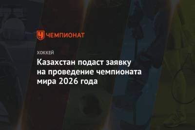 Казахстан подаст заявку на проведение чемпионата мира 2026 года - championat.com - Швейцария - Казахстан - Алма-Ата