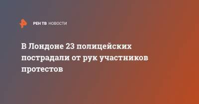 В Лондоне 23 полицейских пострадали от рук участников протестов - ren.tv - Англия - Лондон - Протесты