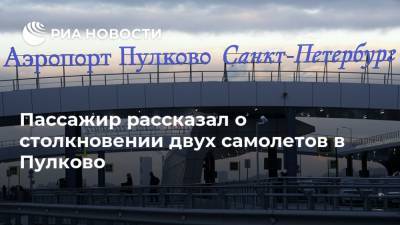 Пассажир рассказал о столкновении двух самолетов в Пулково - ria.ru - Москва - Россия - Санкт-Петербург