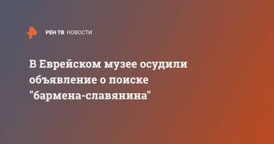 Александр Борода - В Еврейском музее осудили объявление о поиске "бармена-славянина" - ren.tv - Москва