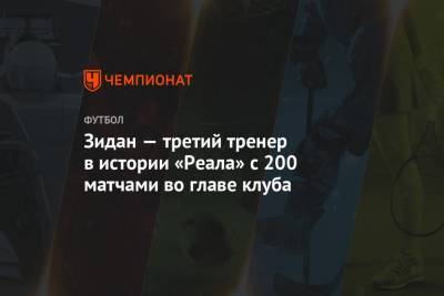 Зинедин Зидан - Зидан — третий тренер в истории «Реала» с 200 матчами во главе клуба - championat.com - Испания - Мадрид