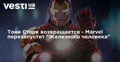 Роберт Дауни - Тони Старк возвращается - Marvel перезапустит "Железного человека" - vesti.ua