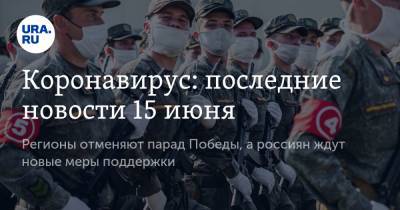 Коронавирус: последние новости 15 июня. Регионы отменяют парад Победы, а россиян ждут новые меры поддержки - ura.news - Россия - Китай - США - Бразилия - Индия - Ухань