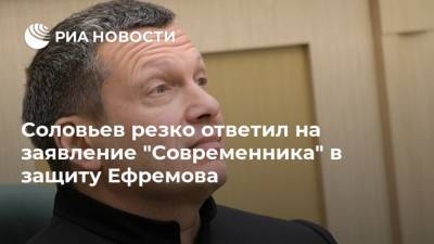 Владимир Соловьев - Михаил Ефремов - Сергей Захаров - Соловьев резко ответил на заявление "Современника" в защиту Ефремова - ria.ru - Москва - Россия