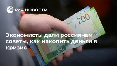Сергей Хестанов - Экономисты дали россиянам советы, как накопить деньги в кризис - ria.ru - Москва - Россия