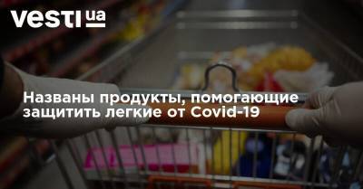 Названы продукты, помогающие защитить легкие от Covid-19 - vesti.ua