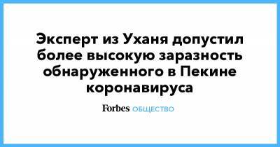 Эксперт из Уханя допустил более высокую заразность обнаруженного в Пекине коронавируса - forbes.ru - Китай - Пекин - Ухань