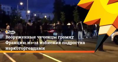Вооруженные чеченцы громят Францию из-за избиения подростка наркоторговцами - ridus.ru - Франция - Дижон