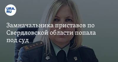 Замначальника приставов по Свердловской области попала под суд - ura.news - Россия - Екатеринбург - Свердловская обл.