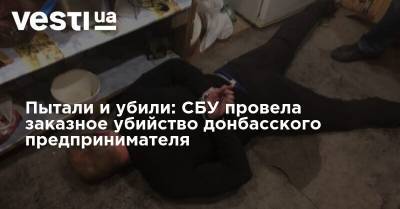Екатерина Гандзюк - Пытали и убили: СБУ провела заказное убийство донбасского предпринимателя - vesti.ua - Украина