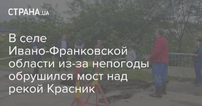 В селе Ивано-Франковской области из-за непогоды обрушился мост над рекой Красник - strana.ua - Украина - Ивано-Франковская обл.