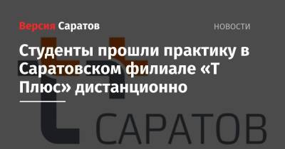 Студенты прошли практику в Саратовском филиале «Т Плюс» дистанционно - nversia.ru - Саратов