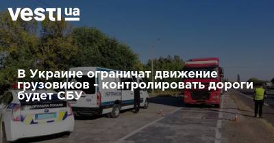 Арсен Аваков - В Украине ограничат движение грузовиков - контролировать дороги будет СБУ - vesti.ua - Украина