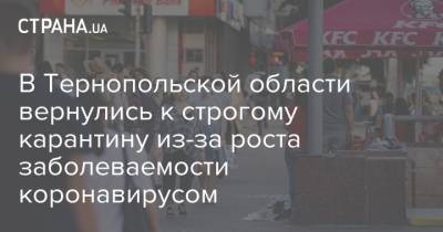 В Тернопольской области вернулись к строгому карантину из-за роста заболеваемости коронавирусом - strana.ua - Украина - Тернопольская обл. - Тернополь