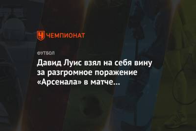 Давид Луис - Давид Луис взял на себя вину за разгромное поражение «Арсенала» в матче с «Манчестер Сити» - championat.com - Англия - Лондон