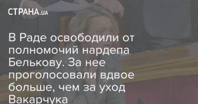 Святослав Вакарчук - Ольга Белькова - В Раде освободили от полномочий нардепа Белькову. За нее проголосовали вдвое больше, чем за уход Вакарчука - strana.ua