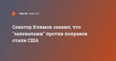 Андрей Климов - Сенатор Климов заявил, что "запевалами" против поправок стали США - ren.tv - Россия - США - Конституция