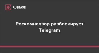 Роскомнадзор разблокирует Telegram - rb.ru - Россия