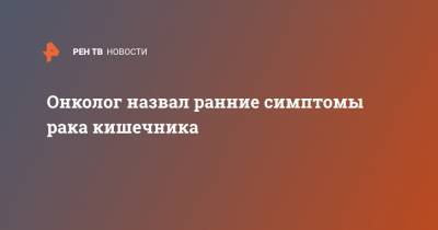 Иван Карасев - Онколог назвал ранние симптомы рака кишечника - ren.tv - Москва - Россия