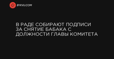 Сергей Шкарлет - В Раде собирают подписи за снятие Бабака с должности главы комитета - bykvu.com - Украина
