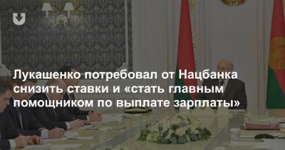 Александр Лукашенко - Лукашенко потребовал от Нацбанка снизить ставки и «стать главным помощником по выплате зарплаты» - news.tut.by - Белоруссия