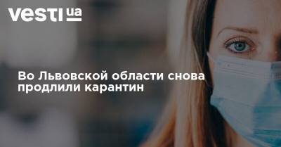 Во Львовской области снова продлили карантин - vesti.ua - Украина - Львов - Львовская обл.