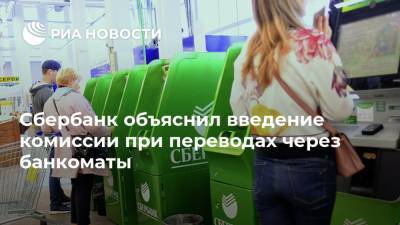 Сбербанк объяснил введение комиссии при переводах через банкоматы - ria.ru - Москва