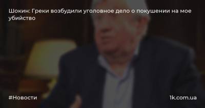 Виктор Шокин - Алеся Бацман - Шокин: Греки возбудили уголовное дело о покушении на мое убийство - 1k.com.ua - Австрия - Украина - Греция