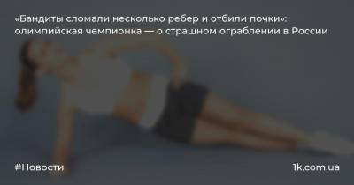 Алла Шишкина - «Бандиты сломали несколько ребер и отбили почки»: олимпийская чемпионка — о страшном ограблении в России - 1k.com.ua - Россия