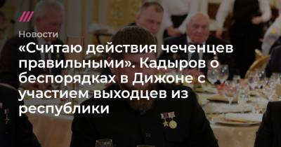 «Считаю действия чеченцев правильными». Кадыров о беспорядках в Дижоне с участием выходцев из республики - tvrain.ru - Франция - респ. Чечня