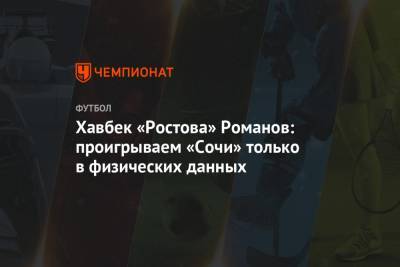 Роман Романов - Хавбек «Ростова» Романов: проигрываем «Сочи» только в физических данных - championat.com - Сочи